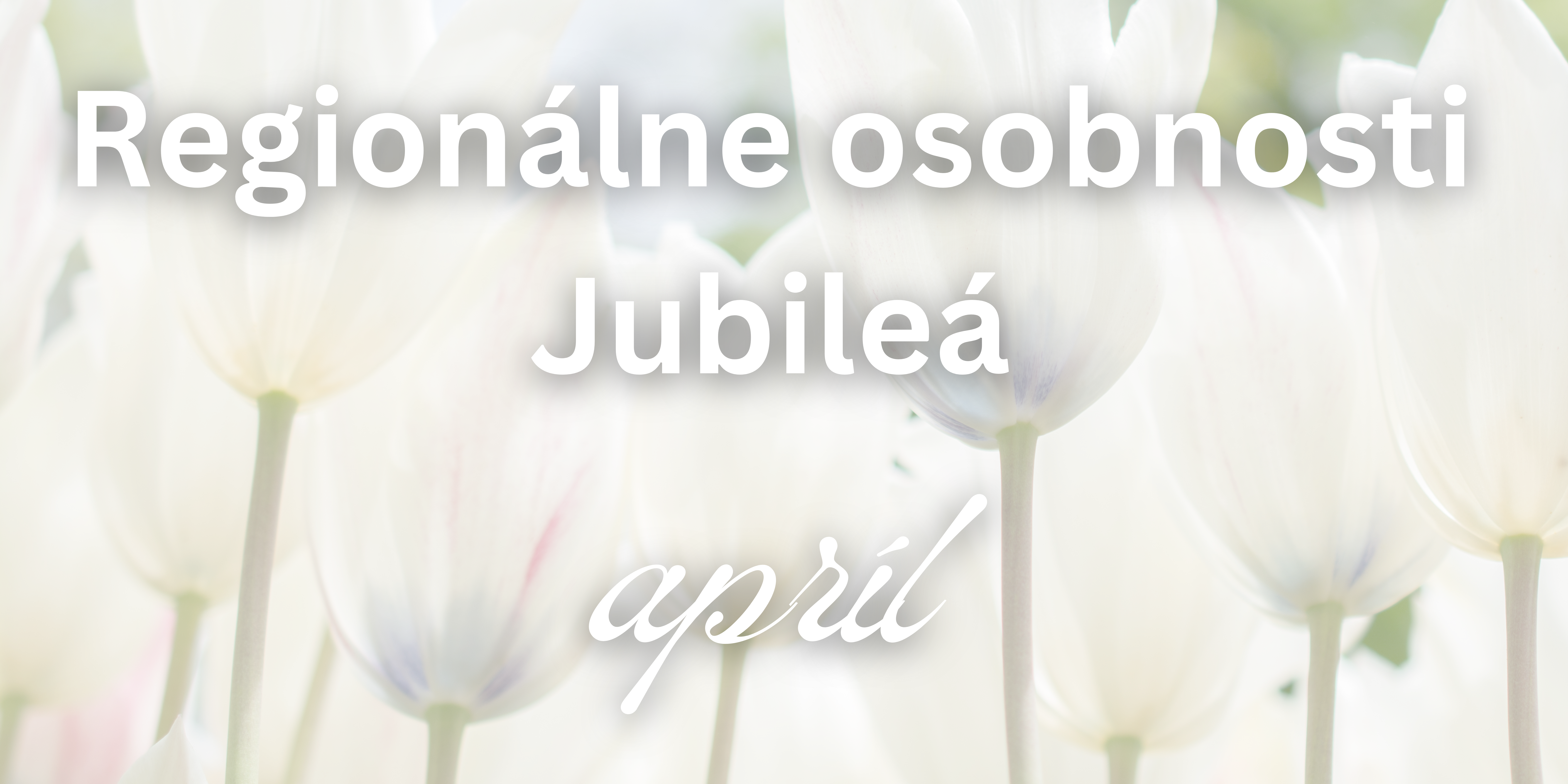 Regionálne osobnosti Jubileá apríl
